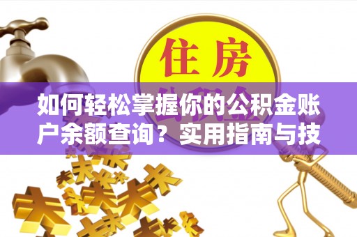 三义如何轻松掌握你的公积金账户余额查询？实用指南与技巧