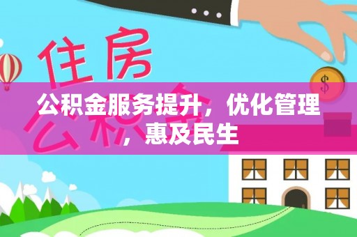 三义公积金服务提升，优化管理，惠及民生