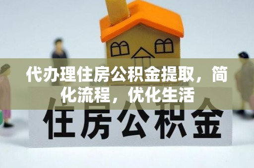 三义代办理住房公积金提取，简化流程，优化生活