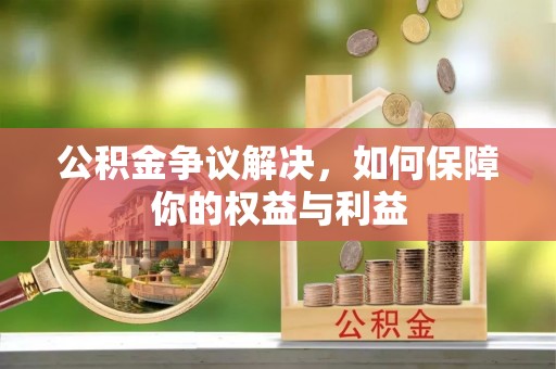 三义公积金争议解决，如何保障你的权益与利益
