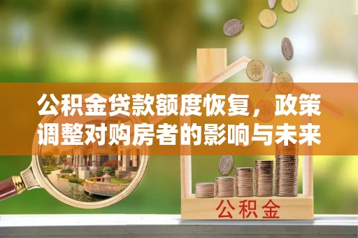 三义公积金贷款额度恢复，政策调整对购房者的影响与未来展望