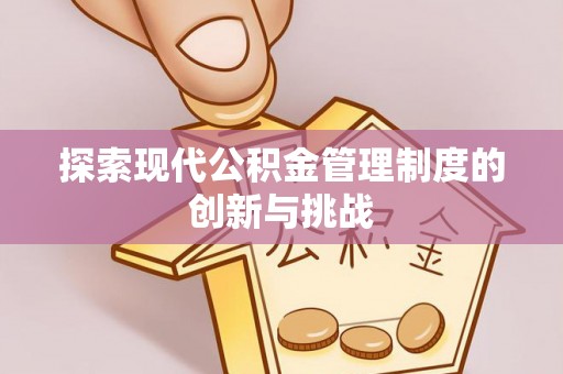 三义探索现代公积金管理制度的创新与挑战