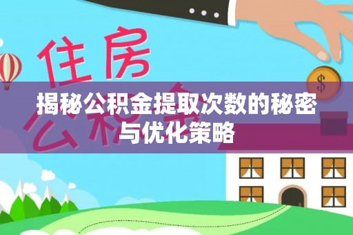 三义揭秘公积金提取次数的秘密与优化策略