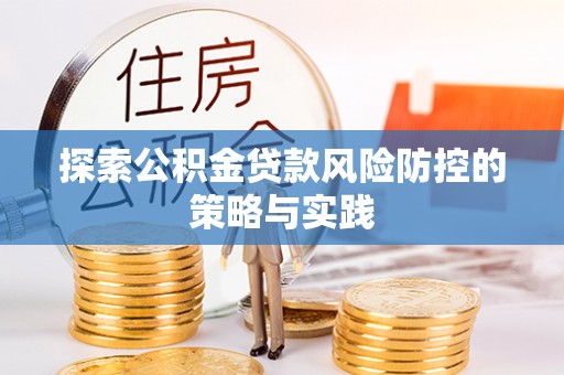 三义探索公积金贷款风险防控的策略与实践