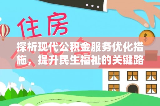 三义探析现代公积金服务优化措施，提升民生福祉的关键路径