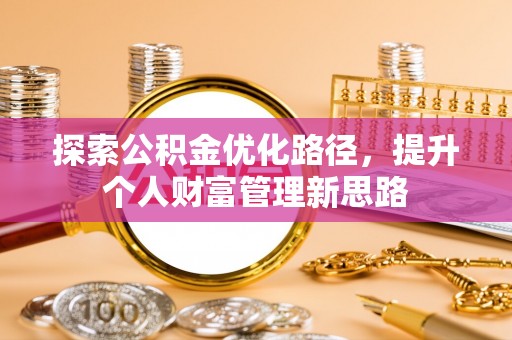 三义探索公积金优化路径，提升个人财富管理新思路