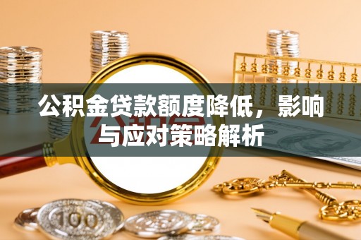 三义公积金贷款额度降低，影响与应对策略解析