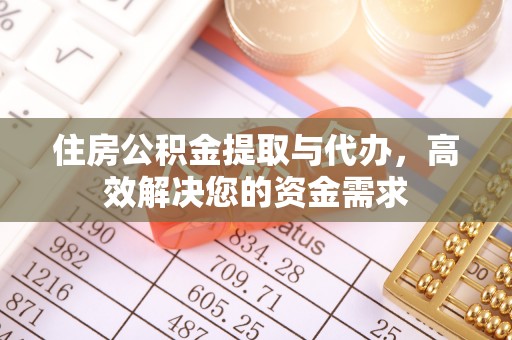 三义住房公积金提取与代办，高效解决您的资金需求