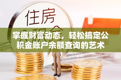 三义掌握财富动态，轻松搞定公积金账户余额查询的艺术