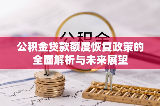 三义公积金贷款额度恢复政策的全面解析与未来展望