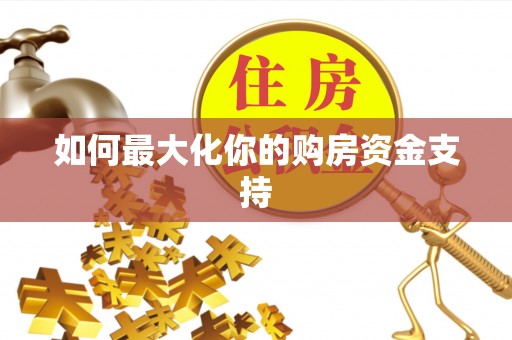 三义如何最大化你的购房资金支持