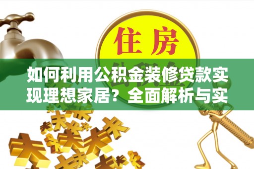 三义如何利用公积金装修贷款实现理想家居？全面解析与实用建议
