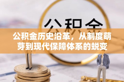 三义公积金历史沿革，从制度萌芽到现代保障体系的蜕变