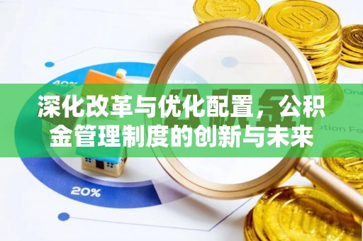 三义深化改革与优化配置，公积金管理制度的创新与未来