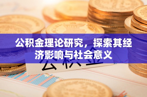 三义公积金理论研究，探索其经济影响与社会意义