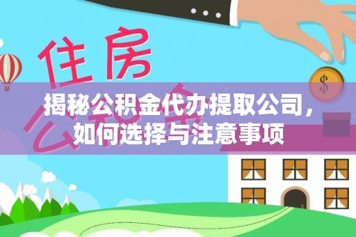 三义揭秘公积金代办提取公司，如何选择与注意事项