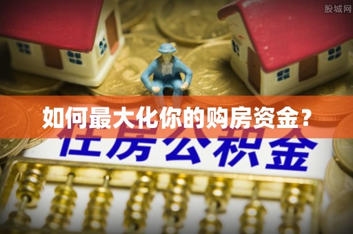 三义如何最大化你的购房资金？