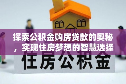 三义探索公积金购房贷款的奥秘，实现住房梦想的智慧选择