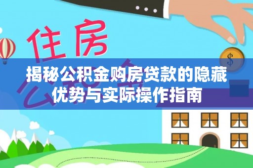 三义揭秘公积金购房贷款的隐藏优势与实际操作指南