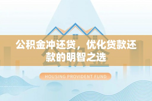 三义公积金冲还贷，优化贷款还款的明智之选