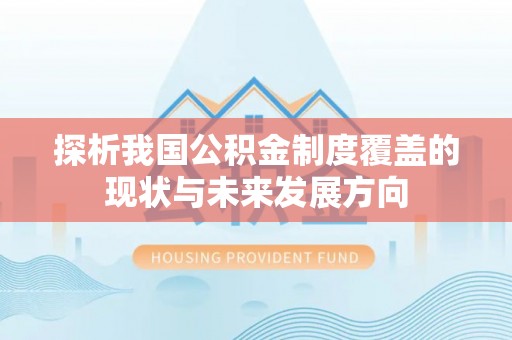 三义探析我国公积金制度覆盖的现状与未来发展方向