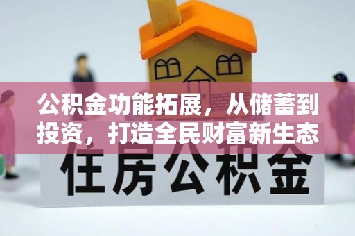 三义公积金功能拓展，从储蓄到投资，打造全民财富新生态