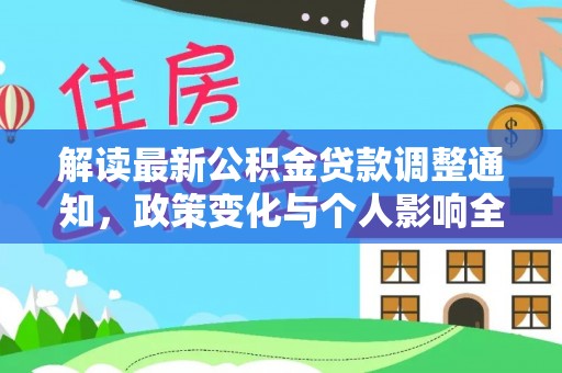 三义解读最新公积金贷款调整通知，政策变化与个人影响全解析