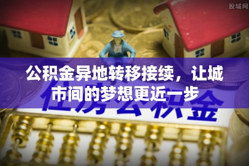三义公积金异地转移接续，让城市间的梦想更近一步