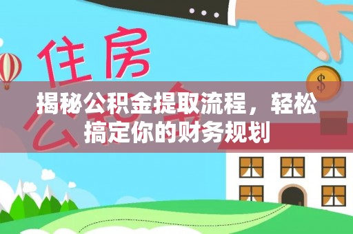 三义揭秘公积金提取流程，轻松搞定你的财务规划
