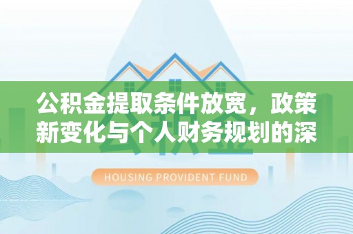 三义公积金提取条件放宽，政策新变化与个人财务规划的深度解析