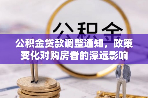 三义公积金贷款调整通知，政策变化对购房者的深远影响