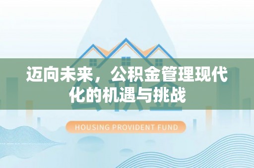 三义迈向未来，公积金管理现代化的机遇与挑战