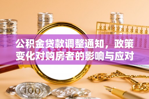 三义公积金贷款调整通知，政策变化对购房者的影响与应对策略