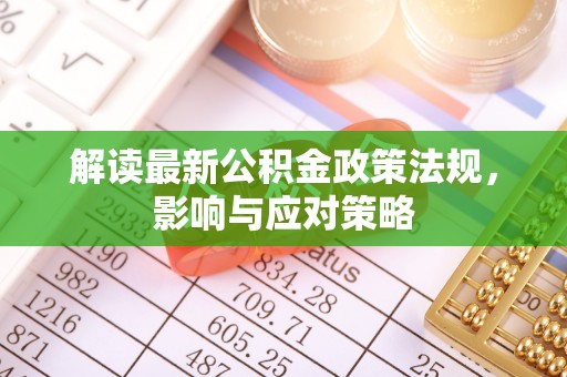 三义解读最新公积金政策法规，影响与应对策略