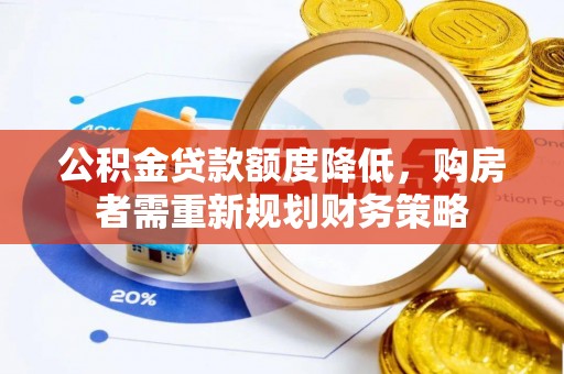 三义公积金贷款额度降低，购房者需重新规划财务策略