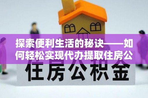 三义探索便利生活的秘诀——如何轻松实现代办提取住房公积金