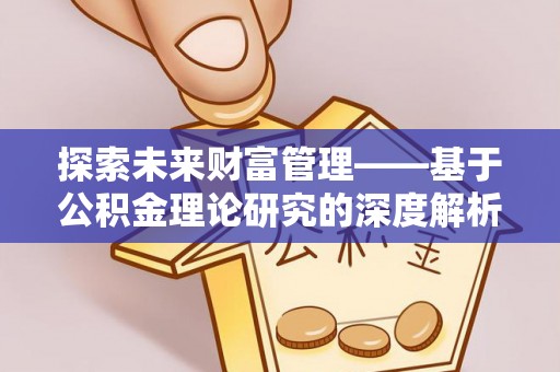 三义探索未来财富管理——基于公积金理论研究的深度解析