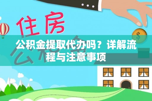三义公积金提取代办吗？详解流程与注意事项