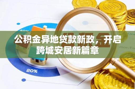 三义公积金异地贷款新政，开启跨城安居新篇章