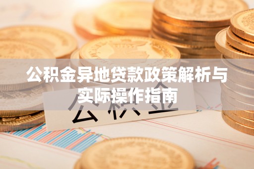 三义公积金异地贷款政策解析与实际操作指南