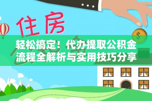 三义轻松搞定！代办提取公积金流程全解析与实用技巧分享